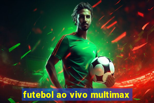 futebol ao vivo multimax